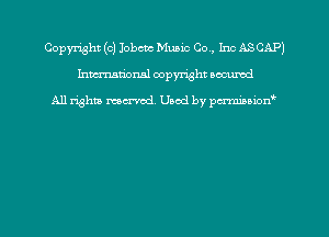 Copyright (C) Iobcvc Music Co , Inc ASCAP)
hmmdorml copyright nocumd

All rights macrmd Used by pmown'