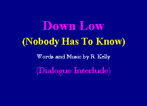 (N obody Has To Know)

Words and Music by R Kclly