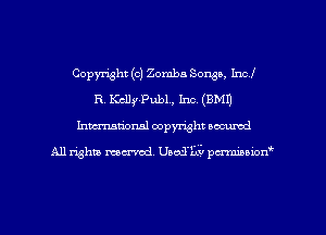 Copyright (c) Zomba Songs, Incl
R. Kclly-Publ., 1m (BMI)
Inman'onsl copyright secured

A11 nghm mmod, Usz'sEr pmmw