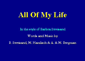 All Of NIy Life

In tho Mylo of Barbra Sam'sand
Words and Music by

B. SnubancL M. Hamlisch 3c A. 3c M. Bagmsn