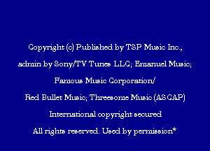 Copyright (0) Published by TSP Music Inc,
admin by SonyfTV Tunes LLCg Emanuel Musiq
Famous Music Corporation!

Rod Bullct Musiq Thxccsomc Music (AS CAP)
Inmn'onsl copyright Bocuxcd

All rights named. Used by pmnisbionb