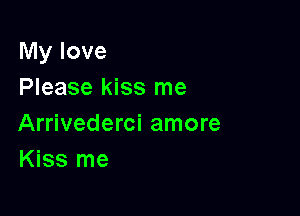 My love
Please kiss me

Arrivederci amore
Kiss me