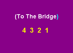 (To The Bridge)

4321