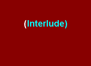 (Interlude)