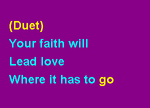(Duet)
Your faith will

Leadlove
Where it has to go