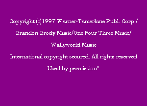 Copyright (0)1997 WmTamm'lsnc Publ. Coer
Brandon Brody MusidOnc Four Thnoc Musicl
Wellworld Music
Inmn'onsl copyright Banned. All rights named

Used by pmnisbion
