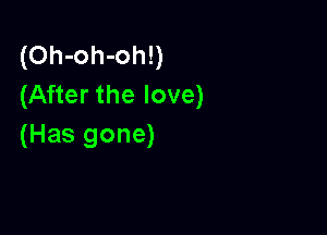 (Oh-oh-oh!)
(After the love)

(Has gone)