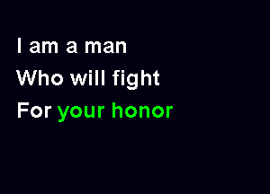 I am a man
Who will fight

Foryourhonor