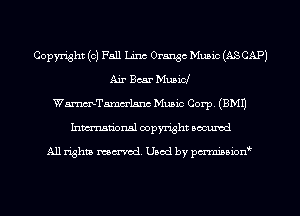 Copyright (0) Fall Linc Orange Music (AS CAP)
Air Boar Musicl
WmTamm'lsnc Music Corp. (EMU
Inmn'onsl copyright Bocuxcd

All rights named. Used by pmnisbion