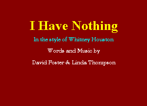 I Have N othing

In tho awlc of Whin'my Hounvon
Words and Muuc by

David Postu- ck Linda Thompnon

g