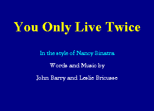 You Only Live Twice

In tho Mylo of Nancy Sinatra
Words and Music by

John Barry and Lmlic Bricussc