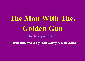 The NIan W ith The,
Golden Gun

In tho Mylo of Lulu

Words and Music by John Barry 3c Don Black