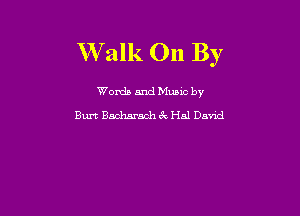 W alk On By

Worda and Muuc by

Burt Backwash 3V Hal David