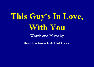 This Guy's In Love,
W ith You

Words and Mums by
Burt Baclmrach 6c Hal David
