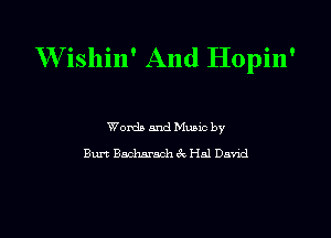 W ishin' And Hopin'

Words and Music by
Burt Badmach 3w Hal David