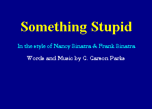 Something Stupid

In tho Mylo of Nancy Sinatra 3c Frank Sinatra

Words and Music by C. Canon Parka