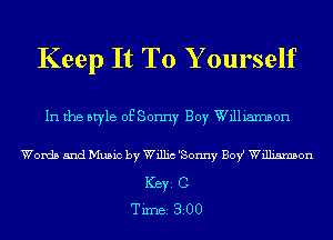 Keep It To Y ourself

In the style of Sonny Boy Williamson

Words and Music by Willis 'Sonny BOYJ Williamson
ICBYI C
TiIDBI 300