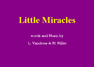 Little Miracles

words and mec by
L. Vnndmu tk M Mxllcr