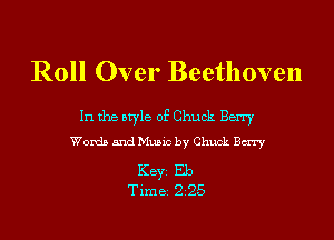 Roll Over Beethoven

In the style of Chuck Berry
Words and Music by Chuck Bury

KEYS Eb
Time 225