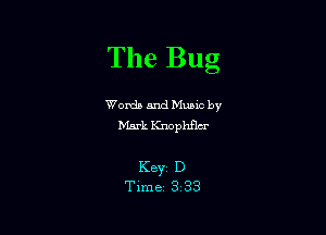 The Bug

Womb 5nd Munc by
Mark Knophflcr

K8331 D
Time 3 33