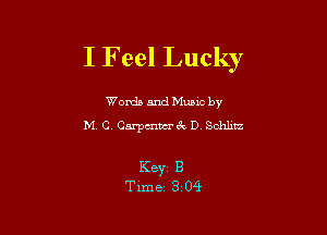 I F eel Lucky

Words and Mums by
M C, Carpmwre'x D Schlitz

Keyr B
Time 3 04