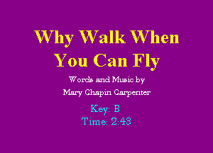 W hy W alk W hen
You Can Fly

Words and Mums by
Mary Chapin Carpenter
Keyr B
Time 2 43