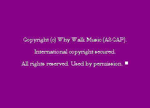 Copyright (0) Why Walk Music (ASCAP)
hman'oxml copyright secured,

All rights marred. Used by perminion '