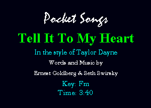 POM 50W
Tell It To My Heart

In the otyle of Taylor Dayna
Words and Mumc by

Ernest Goldberg ck Seth Swnkv
Key Fm
Tlme 3 90
