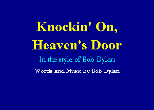 Knockin' On,

Heaven's Door

In the style of Bob Dylan
Worth and Music by Bob Dylan

g