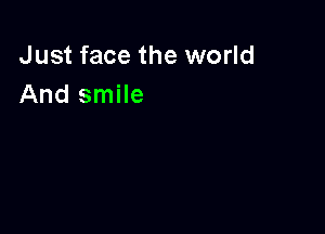 Just face the world
And smile