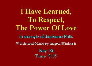 I Have Learned,
T0 Respect,
The Power Of Love

In the style of Suephanw M1115
Words and Music by Angela meunh

Keyz Bb

Tune 416 l