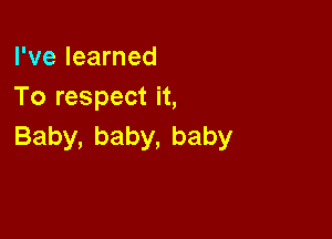 Pvelearned
Torespecth,

Baby,baby,baby