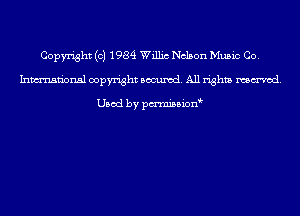 Copyright (c) 1984 Willis Nelson Music Co.
Inmn'onsl copyright Banned. All rights named.

Used by pmnisbion