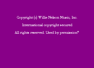 Copyright (c) Willie Nelson Mumc, Inc
hmmdorml copyright nocumd

All rights macrvod Used by pcrmmnon'