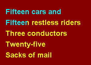 Fifteen cars and
Fifteen restless riders

Three conductors
Twenty-five
Sacks of mail