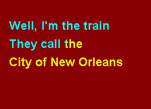 Well, I'm the train
They call the

City of New Orleans