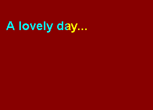 A lovely day...