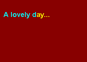 A lovely day...