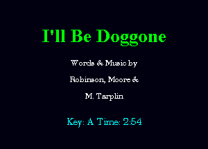 I'll Be Doggone

Words mec by
Robinson Moore 3!

M. Tarplin

Key ATime 254