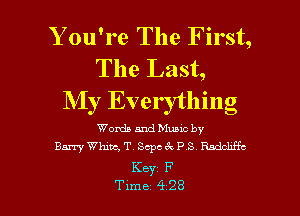 You're The First,
The Last,
My Everything

Words and Munc by
Barry Whitt, T. Scpchc P S We

Key F

Tune 428 l