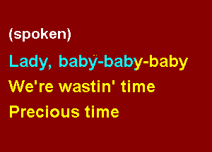 (spoken)

Lady, baby-baby-baby

We're wastin' time
Precious time