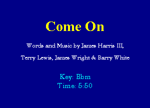 Come On

Words and Music by 15mm Harms IIL

Tm'y Levin, 15mm Wright ck Barry thtc

Keyi Bbm
Time 5 50