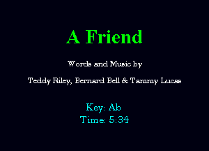 A F riend

Word) and Music by
Teddy Rdcy. Bcnunzi Bell (Q Tammy Lucaa

Key Ab
Time 5 34