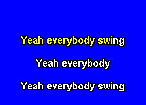 Yeah everybody swing

Yeah everybody

Yeah everybody swing