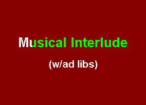 Musical Interlude

(wlad libs)