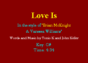 Love Is

In the style of 'Brian McKnight
8 Vanessa Williaxnb'

Words and Music by Tonic K and John Kcllm'

KEYS 04?
Tim 82 (ii 34