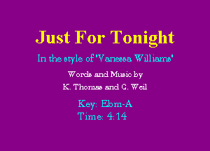 Just For Tonight

In the style of 'Vaneoba Wdhamn'
Words and Muuc by
K. Thomas and C Wed
Keyz Ebm-A
Time 4 14

g