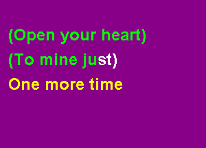 (Open your heart)
(To mine just)

One more time