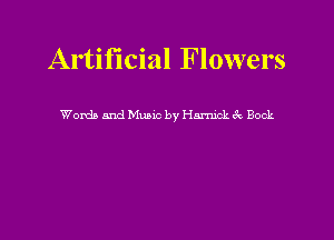 Artificial Flowers

Words and Music by Hmck 6k Bock