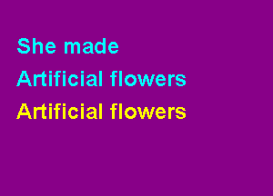 She made
Artificial flowers

Artificial flowers